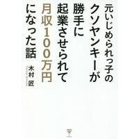 元いじめられっ子のクソヤンキーが勝手に起業させられて月収100万円になった話/木村匠 | bookfanプレミアム