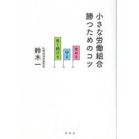 小さな労働組合勝つためのコツ 攻める・守る・長く続ける/鈴木一 | bookfanプレミアム