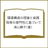 環境構成の理論と実践 保育の専門性に基づいて/高山静子 | bookfanプレミアム