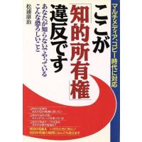 ここが「知的所有権」違反です あなたが知らないでやっているこんな恐ろしいこと／松浦康治(著者) | ブックオフ1号館 ヤフーショッピング店