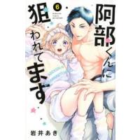 阿部くんに狙われてます　　　６ / 岩井　あき　著 | 京都 大垣書店オンライン