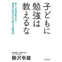 子どもに勉強は教えるな　東大合格者数日本一開成の校長先生が教える教育論 / 柳沢　幸雄　著 | 京都 大垣書店オンライン