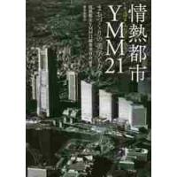 情熱都市ＹＭＭ（よこはまみなとみらい）２１　まちづくりの美学と力学 / 情熱都市ＹＭＭ２１編 | 京都 大垣書店オンライン