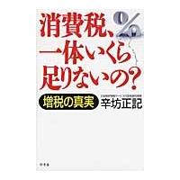 消費税、一体いくら足りないの？　増税の真実 / 辛坊正記／著 | 京都 大垣書店オンライン