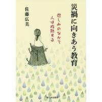 災禍に向きあう教育　悲しみのなかで人は成熟する / 佐藤　広美　著 | 京都 大垣書店オンライン