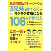 発達障害＆グレーゾーンの３兄妹を育てる母の毎日ラクラク笑顔になる１０８の子育て法 / 大場　美鈴　著 | 京都 大垣書店オンライン