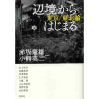 「辺境」からはじまる　東京／東北論 / 赤坂憲雄／編著　小熊英二／編著　山下祐介／〔ほか執筆〕 | 京都 大垣書店オンライン