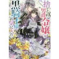 捨てられ男爵令嬢は黒騎士様のお気に入り / 水野　沙彰　著 | 京都 大垣書店オンライン