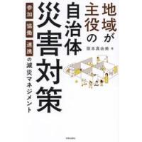 地域が主役の自治体災害対策　参加・協働・連携の減災マネジメント / 阪本真由美 | 京都 大垣書店オンライン