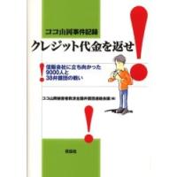 クレジット代金を返せ！　ココ山岡事件記録　信販会社に立ち向かった９０００人と３８弁護団の戦い / ココ山岡被害者救済全国弁護団連絡会議／編 | 京都 大垣書店オンライン