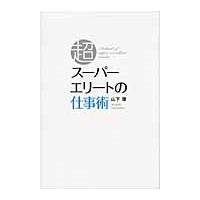 スーパーエリートの仕事術 / 山下厚／著 | 京都 大垣書店オンライン