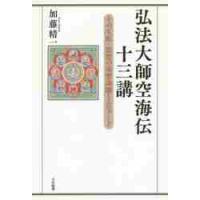 弘法大師空海伝十三講　その生涯・思想の重要課題とエピソード / 加藤　精一　著 | 京都 大垣書店オンライン