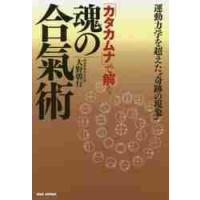 「カタカムナ」で解く魂の合氣術　運動力学を超えた“奇跡の現象” / 大野　朝行　著 | 京都 大垣書店オンライン