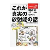 これが真実（ホント）の放射能の話　「風評」にまどわされないで！ / 放射能問題研究会／編 | 京都 大垣書店オンライン