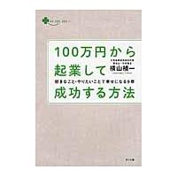 １００万円から起業して成功する方法　好きなこと・やりたいことで幸せになる９章 / 横山　禎一　著 | 京都 大垣書店オンライン