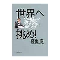 世界へ挑め！　いま、日本人が海外で戦うために必要な４０の発想 / 徳重　徹　著 | 京都 大垣書店オンライン