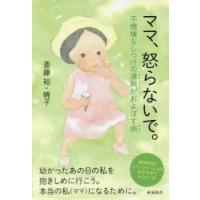 ママ、怒らないで。　不機嫌なしつけの連鎖がおよぼす病　精神科医とカウンセラーによる幸せ子育てセラピー本 / 斎藤裕／著　斎藤暁子／著 | 京都 大垣書店オンライン