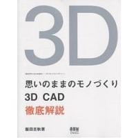 思いのままのモノづくり 3D CAD徹底解説 飯田吉秋の3D CAD造形ノートデジタルスカルプチャー/飯田吉秋 | bookfan