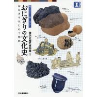 おにぎりの文化史 おにぎりはじめて物語 見るだけで楽しめる!/横浜市歴史博物館 | bookfan