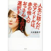 人生に詰んだ元アイドルは、赤の他人のおっさんと住む選択をした/大木亜希子 | bookfan