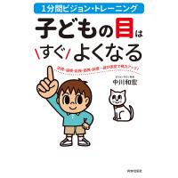 子どもの目はすぐよくなる 1分間ビジョン・トレーニング 近視・遠視・乱視・弱視・斜視…遊び感覚で視力アップ!/中川和宏 | bookfan