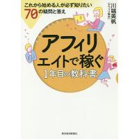 アフィリエイトで稼ぐ1年目の教科書 これから始める人が必ず知りたい70の疑問と答え/川端美帆 | bookfan