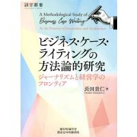 ビジネス・ケース・ライティングの方法論的研究 ジャーナリズムと経営学のフロンティア/長田貴仁 | bookfan