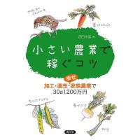 小さい農業で稼ぐコツ 加工・直売・幸せ家族農業で30a1200万円/西田栄喜 | bookfan