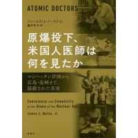原爆投下、米国人医師は何を見たか マンハッタン計画から広島・長崎まで、隠蔽された真実/ジェームズ・L・ノーランJr．/藤沢町子 | bookfan
