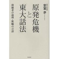 原発危機と「東大話法」 傍観者の論理・欺瞞の言語/安冨歩 | bookfan