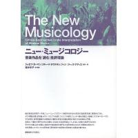 ニュー・ミュージコロジー 音楽作品を「読む」批評理論/ジョゼフ・カーマン/リチャード・タラスキン/リディア・ゲーア | bookfan