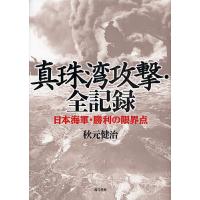 真珠湾攻撃・全記録 日本海軍・勝利の限界点/秋元健治 | bookfan