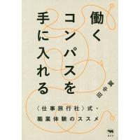 働くコンパスを手に入れる 〈仕事旅行社〉式・職業体験のススメ/田中翼 | bookfan