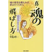 真・魂の飛ばし方 魂の視覚を鍛えれば、夢はすべて叶う タマエミチ願望実現の秘法を全公開!/中島修一 | bookfan