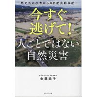今すぐ逃げて!人ごとではない自然災害 想定外の水害からの自助共助公助/金藤純子/西山哲/今井明子 | bookfan