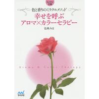 幸せを呼ぶアロマ×カラーセラピー 色と香りのミラクルメソッド/色映みほ | bookfan