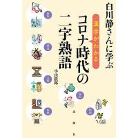 白川静さんに学ぶ漢字がわかるコロナ時代の二字熟語/小山鉄郎 | bookfan