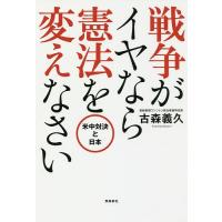 戦争がイヤなら憲法を変えなさい 米中対決と日本/古森義久 | bookfan