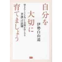 自分を大切に育てましょう 望まなくても丸ごと全部が良くなる幸運への法則/伊勢白山道 | bookfan