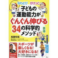 子どもの運動能力がぐんぐん伸びる34の科学的メソッド なわとび かけっこ 鉄棒 YouTube全メニュー解説動画付き/高藤和哉 | bookfan