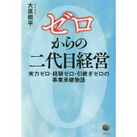 ゼロからの二代目経営 実力ゼロ・経験ゼロ・引継ぎゼロの事業承継物語/大原照平 | bookfan