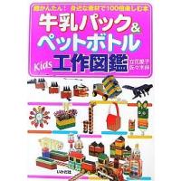 牛乳パック&amp;ペットボトルKids工作図鑑 超かんたん!身近な素材で100倍楽しむ本/立花愛子/佐々木伸 | bookfan