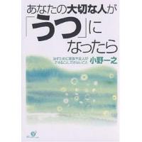 あなたの大切な人が「うつ」になったら 治すために家族や友人ができること、できないこと/小野一之 | bookfan