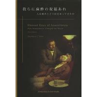 我らに麻酔の祝福あれ 人は痛みとどう向きあってきたか/ステファニー・J・スノー/西川望/三枝小夜子 | bookfan