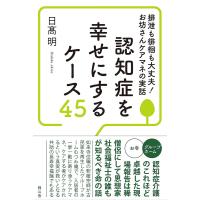 認知症を幸せにするケース45 排泄も徘徊も大丈夫!お坊さんケアマネの実話/日高明 | bookfan