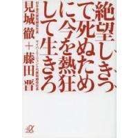 絶望しきって死ぬために、今を熱狂して生きろ　見城徹/〔著〕　藤田晋/〔著〕 | ドラマYahoo!店