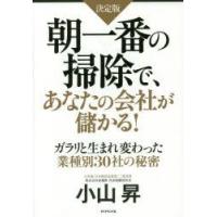 朝一番の掃除で、あなたの会社が儲かる!　決定版　ガラリと生まれ変わった業種別30社の秘密　小山昇/著 | ドラマYahoo!店