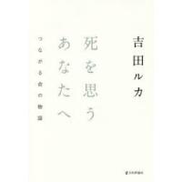 死を思うあなたへ　つながる命の物語　吉田ルカ/著 | ドラマYahoo!店