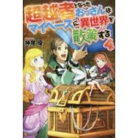 超越者となったおっさんはマイペースに異世界を散策する　4　神尾優/〔著〕 | 本とゲームのドラマYahoo!店