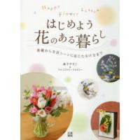 はじめよう花のある暮らし　Happy　Flower　Lesson　基礎から生活シーンに応じた生け方まで　真子やすこ/著・監修　マナコフラワーアカデミー/〔著〕 | ドラマYahoo!店